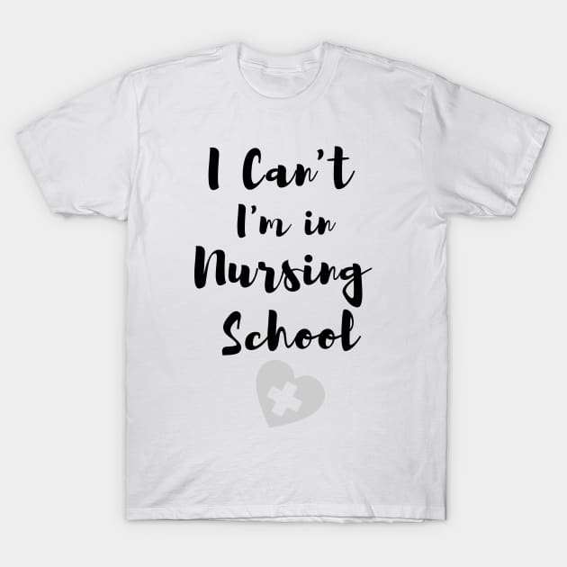 I Can't I'm in Nursing School in black text with heart design T-Shirt by BlueLightDesign